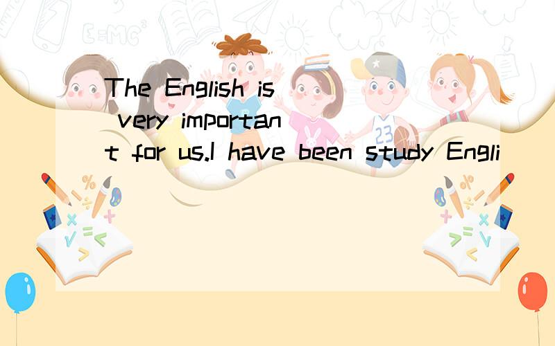 The English is very important for us.I have been study Engli