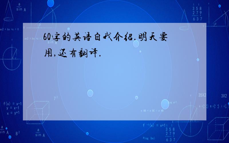 60字的英语自我介绍.明天要用,还有翻译.