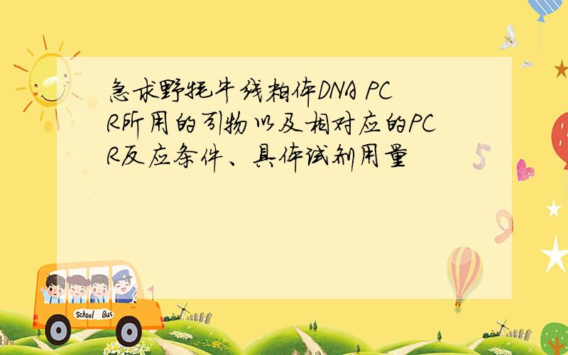 急求野牦牛线粒体DNA PCR所用的引物以及相对应的PCR反应条件、具体试剂用量