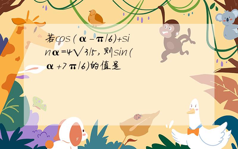 若cos(α-π/6)+sinα=4√3/5,则sin(α+7π/6）的值是