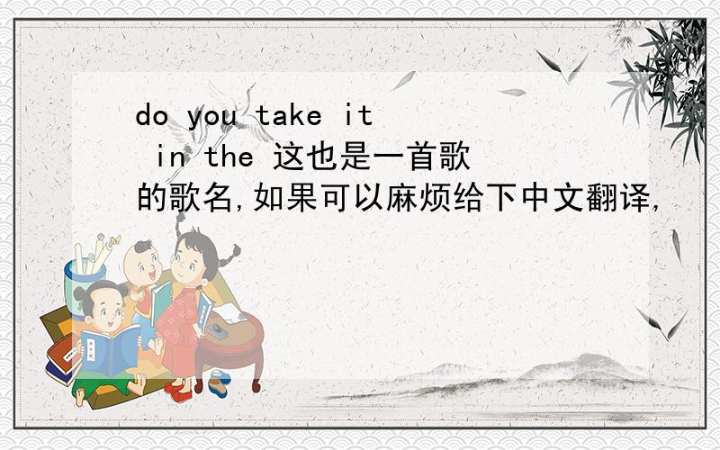 do you take it in the 这也是一首歌的歌名,如果可以麻烦给下中文翻译,