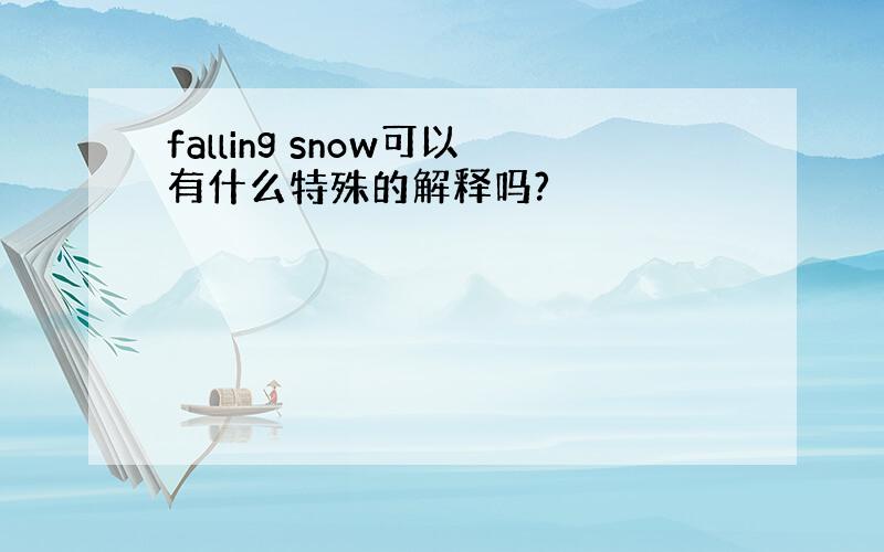 falling snow可以有什么特殊的解释吗?