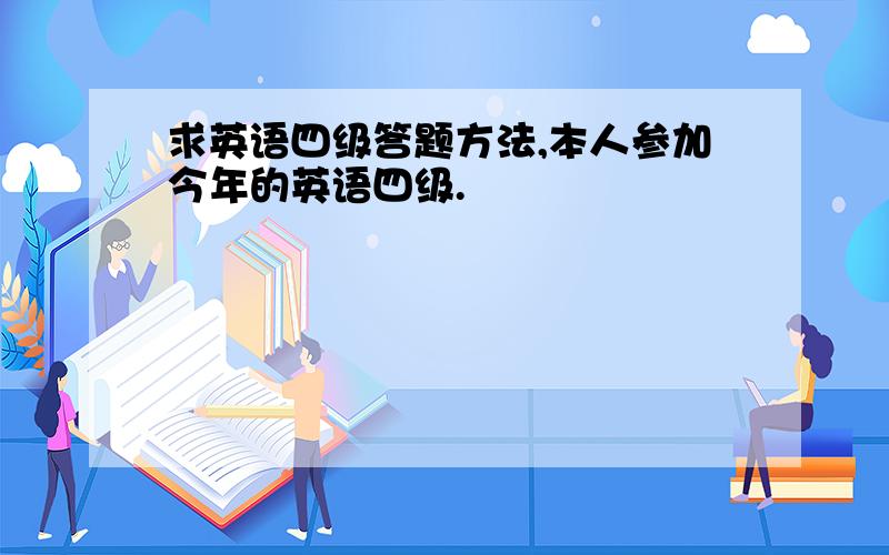 求英语四级答题方法,本人参加今年的英语四级.