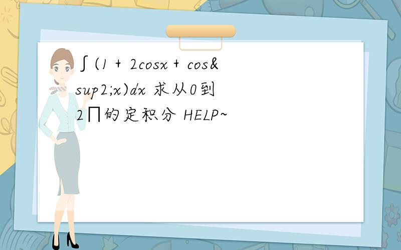 ∫(1＋2cosx＋cos²x)dx 求从0到2∏的定积分 HELP~