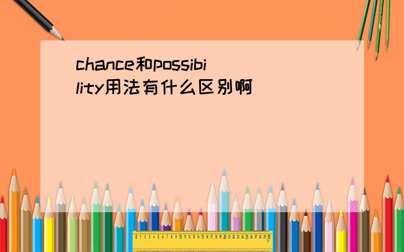 chance和possibility用法有什么区别啊