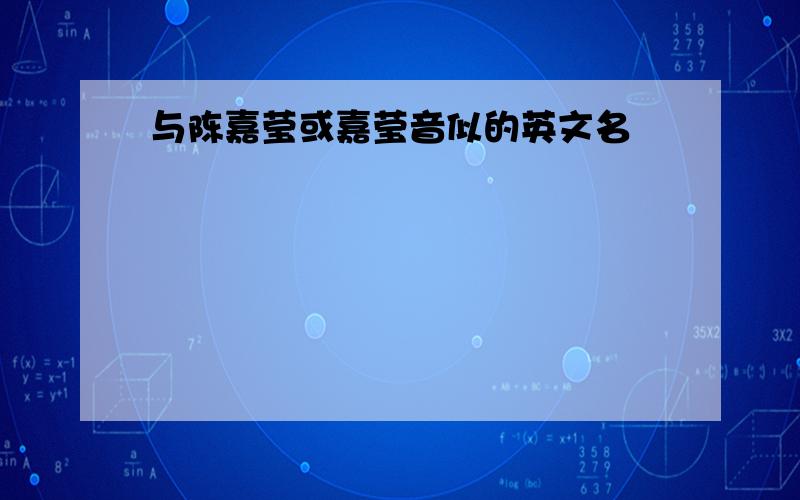 与陈嘉莹或嘉莹音似的英文名