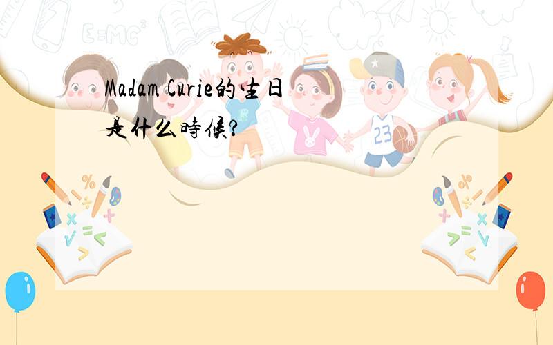 Madam Curie的生日是什么时候?