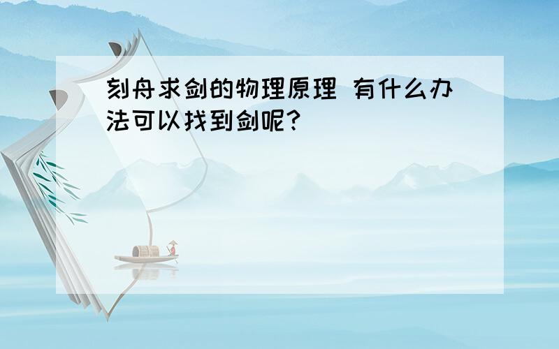 刻舟求剑的物理原理 有什么办法可以找到剑呢?