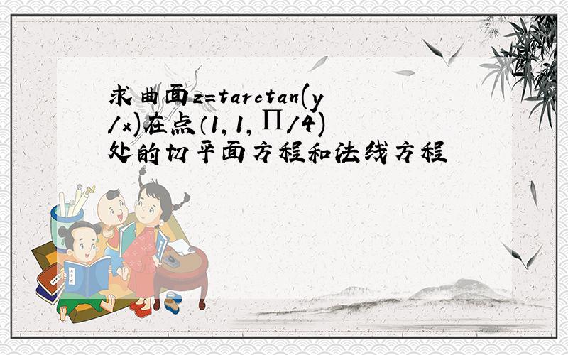 求曲面z=tarctan(y/x)在点（1,1,∏/4)处的切平面方程和法线方程