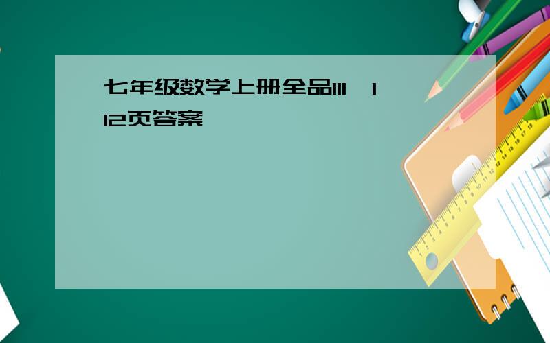 七年级数学上册全品111,112页答案