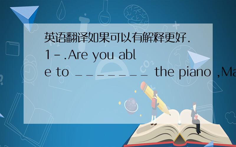 英语翻译如果可以有解释更好.1-.Are you able to _______ the piano ,Mary A.p