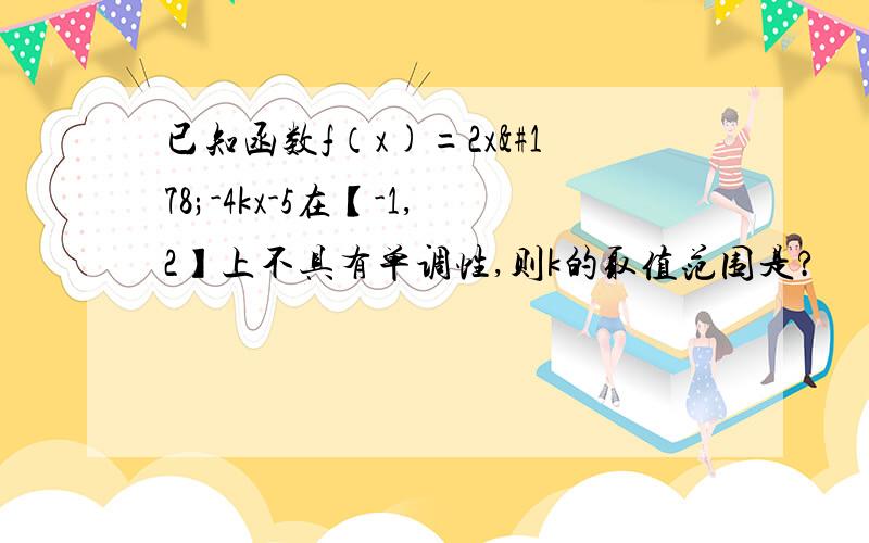 已知函数f（x)=2x²-4kx-5在【-1,2】上不具有单调性,则k的取值范围是?