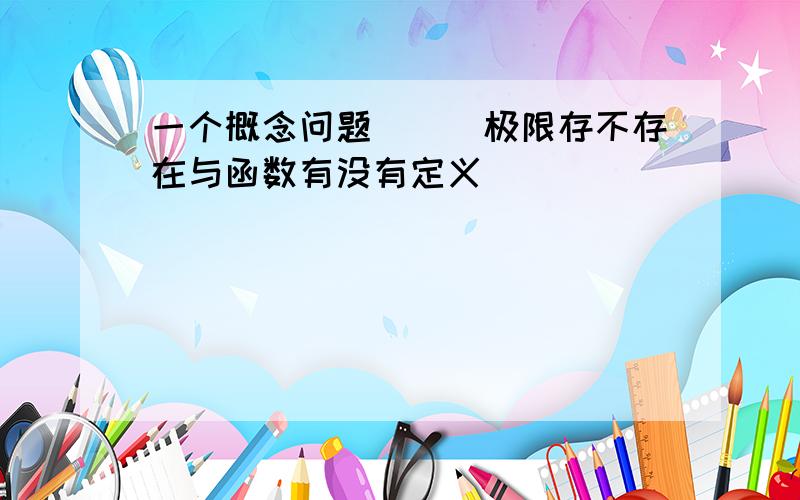 一个概念问题```极限存不存在与函数有没有定义````