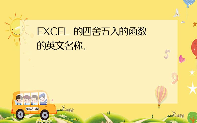 EXCEL 的四舍五入的函数的英文名称.