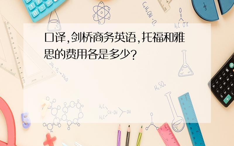 口译,剑桥商务英语,托福和雅思的费用各是多少?