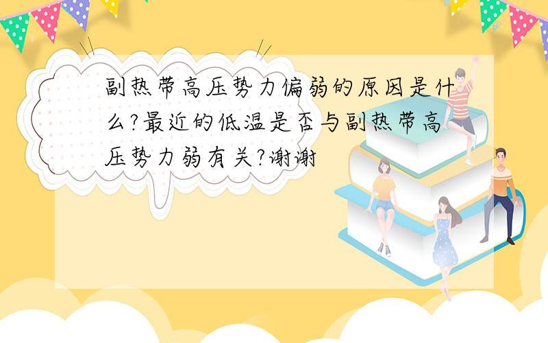 副热带高压势力偏弱的原因是什么?最近的低温是否与副热带高压势力弱有关?谢谢