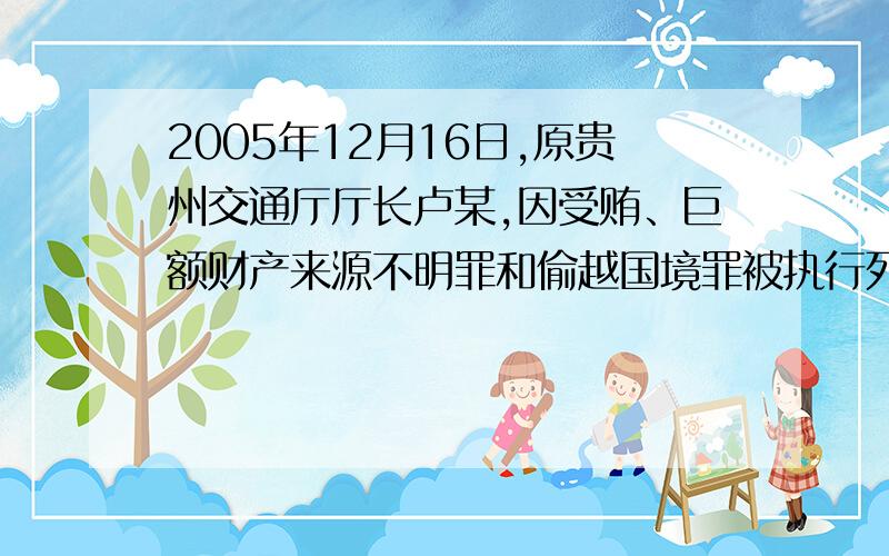 2005年12月16日,原贵州交通厅厅长卢某,因受贿、巨额财产来源不明罪和偷越国境罪被执行死刑.这一事例说明,法律最主要