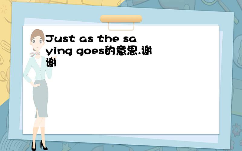 Just as the saying goes的意思.谢谢