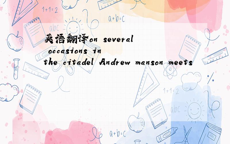 英语翻译on several occasions in the citadel Andrew manson meets