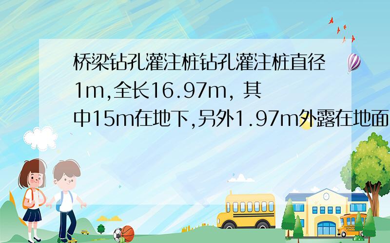 桥梁钻孔灌注桩钻孔灌注桩直径1m,全长16.97m, 其中15m在地下,另外1.97m外露在地面以上.桩顶直接就是桥（墩