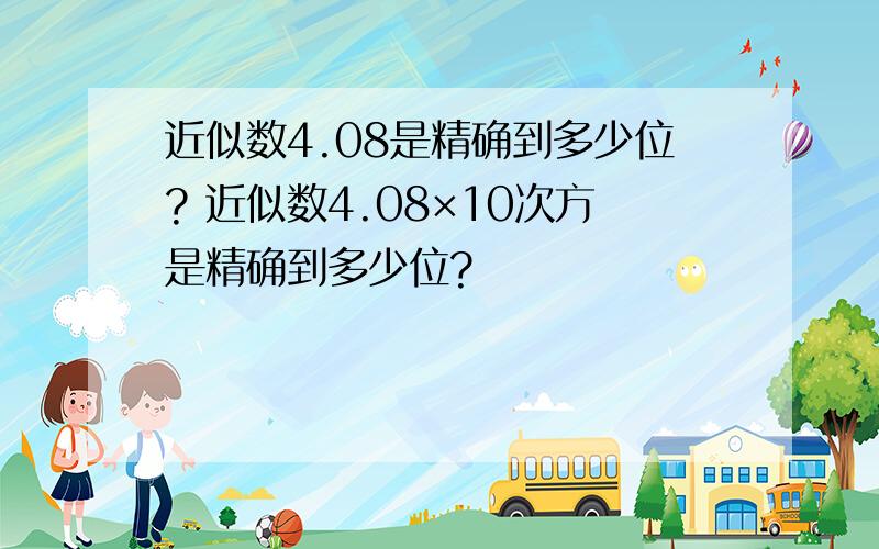 近似数4.08是精确到多少位? 近似数4.08×10次方是精确到多少位?