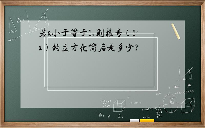 若a小于等于1,则根号（1-a）的立方化简后是多少?