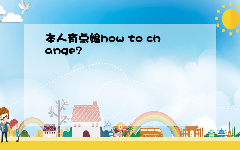 本人有点娘how to change?