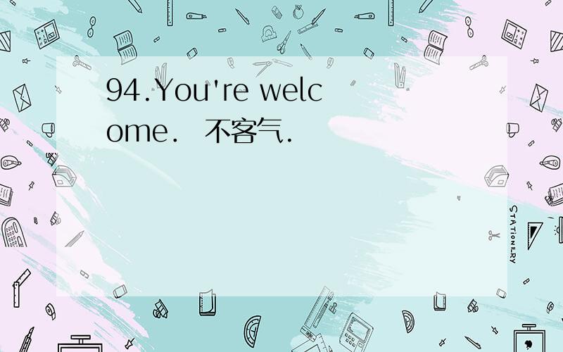 94.You're welcome． 不客气.