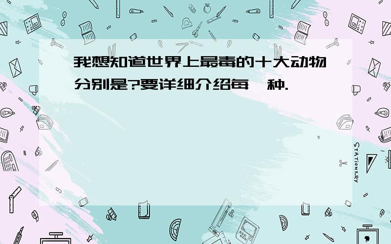 我想知道世界上最毒的十大动物分别是?要详细介绍每一种.