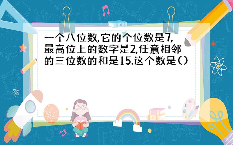 一个八位数,它的个位数是7,最高位上的数字是2,任意相邻的三位数的和是15.这个数是()