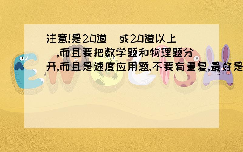 注意!是20道（或20道以上）,而且要把数学题和物理题分开,而且是速度应用题,不要有重复,最好是声速的问题,能满足以上条