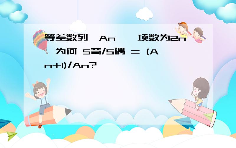 等差数列{An},项数为2n,为何 S奇/S偶 = (An+1)/An?