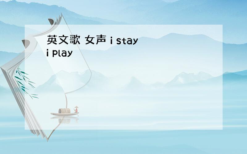 英文歌 女声 i stay i play