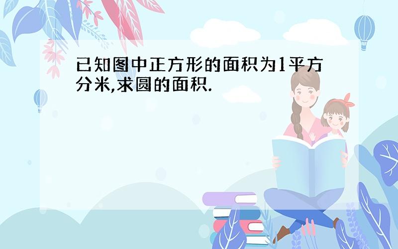 已知图中正方形的面积为1平方分米,求圆的面积.