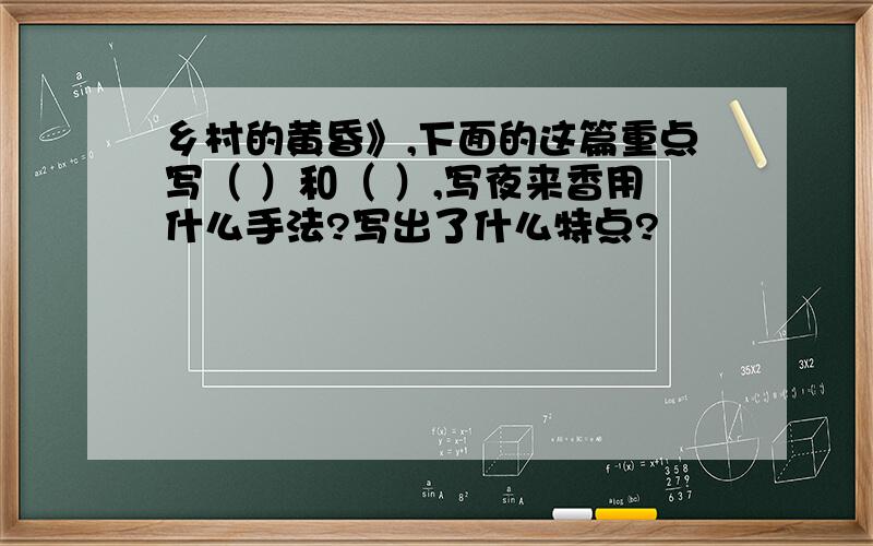 乡村的黄昏》,下面的这篇重点写（ ）和（ ）,写夜来香用什么手法?写出了什么特点?