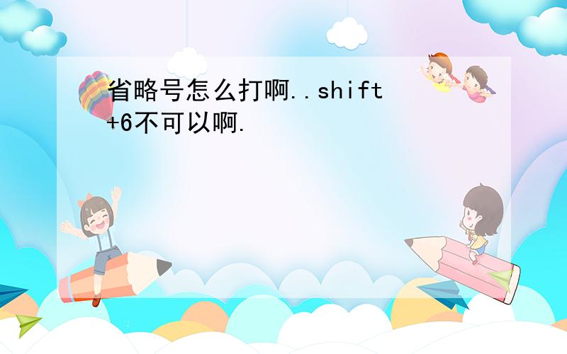 省略号怎么打啊..shift+6不可以啊.