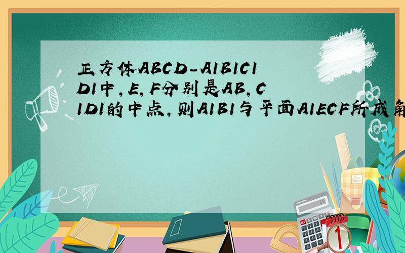 正方体ABCD-A1B1C1D1中,E,F分别是AB,C1D1的中点,则A1B1与平面A1ECF所成角的余弦值 为什么我