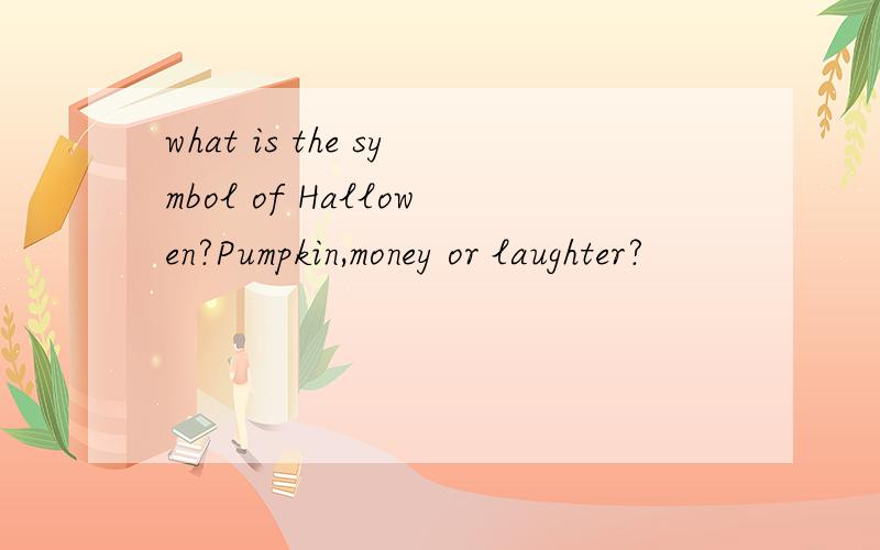 what is the symbol of Hallowen?Pumpkin,money or laughter?