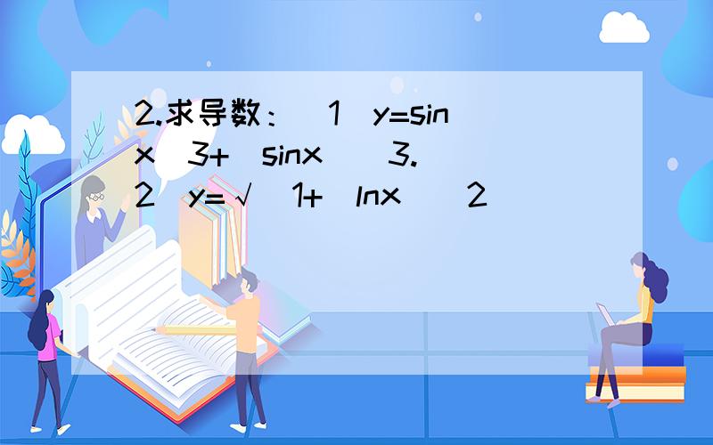 2.求导数：(1)y=sinx^3+(sinx)^3.(2)y=√[1+(lnx)^2]