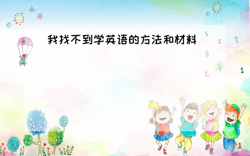 我找不到学英语的方法和材料