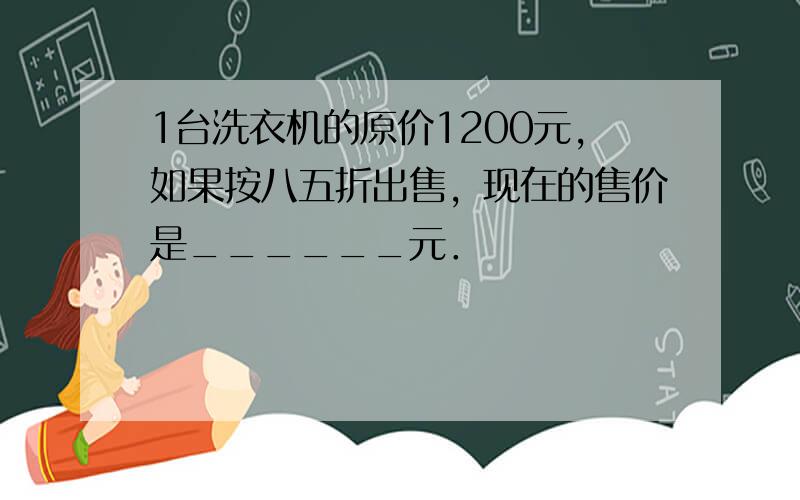 1台洗衣机的原价1200元，如果按八五折出售，现在的售价是______元．