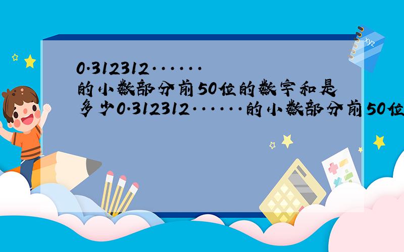 0.312312······的小数部分前50位的数字和是多少0.312312······的小数部分前50位的数字和是多少