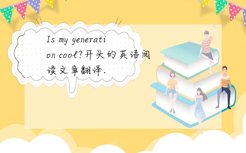 Is my generation cool?开头的英语阅读文章翻译.