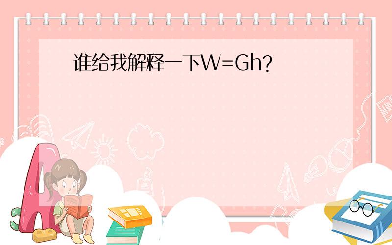 谁给我解释一下W=Gh?