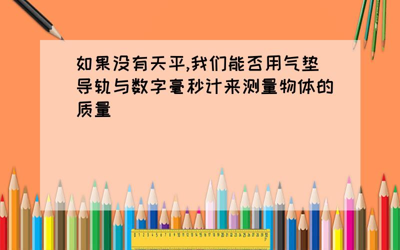 如果没有天平,我们能否用气垫导轨与数字毫秒计来测量物体的质量