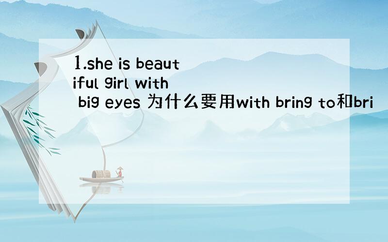 1.she is beautiful girl with big eyes 为什么要用with bring to和bri