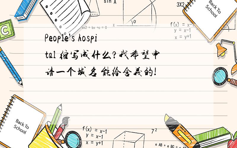 People's hospital 缩写成什么?我希望申请一个域名 能给含义的!