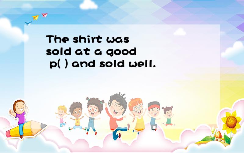 The shirt was sold at a good p( ) and sold well.