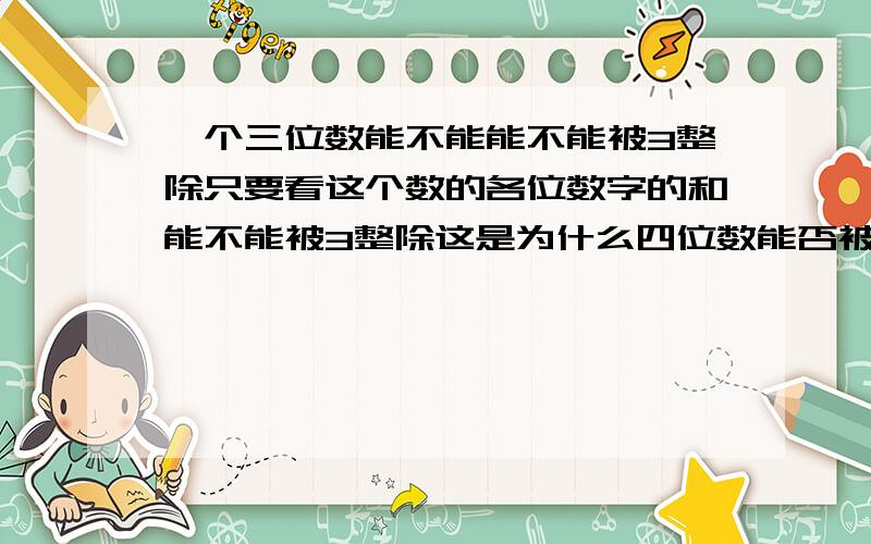 一个三位数能不能能不能被3整除只要看这个数的各位数字的和能不能被3整除这是为什么四位数能否被3整除