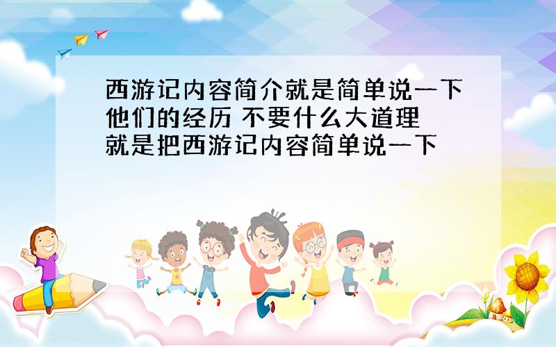 西游记内容简介就是简单说一下他们的经历 不要什么大道理 就是把西游记内容简单说一下